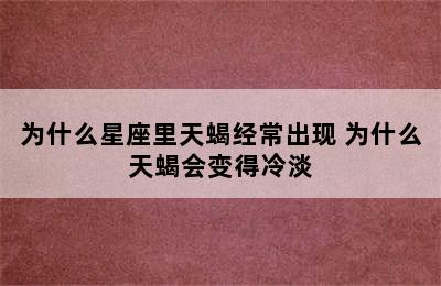 为什么星座里天蝎经常出现 为什么天蝎会变得冷淡